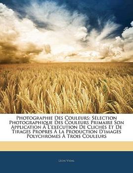 Paperback Photographie Des Couleurs: Sélection Photographique Des Couleurs Primaire Son Application À l'Exécution de Clichés Et de Tirages Propres À La Pro [French] Book