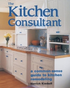 Paperback The Kitchen Consultant: A Common-Sense Guide to Kitchen Remodeling Book