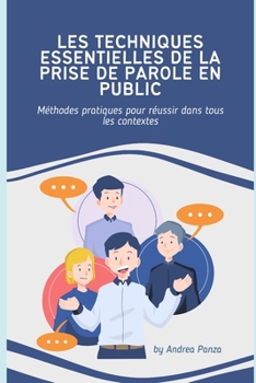 LES TECHNIQUES ESSENTIELLES DE LA PRISE DE PAROLE EN PUBLIC: Méthodes pratiques pour réussir dans tous les contextes (French Edition)