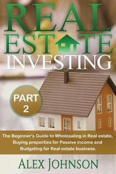 Paperback Real Estate Investing-Part-2: The Beginner's Guide to Wholesaling in Real Estate, Buying Properties for Passive Income and Budgeting for Real Estate Book