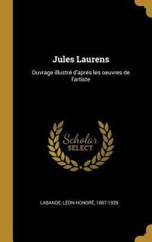 Hardcover Jules Laurens: Ouvrage illustré d'aprés les oeuvres de l'artiste [French] Book