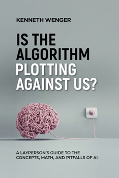 Paperback Is the Algorithm Plotting Against Us?: A Layperson's Guide to the Concepts, Math, and Pitfalls of AI Book
