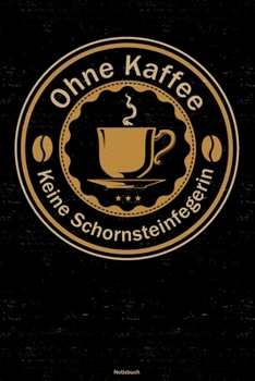 Ohne Kaffee keine Schornsteinfegerin Notizbuch: Schornsteinfegerin Journal DIN A5 liniert 120 Seiten Geschenk (German Edition)