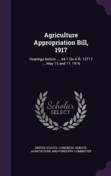Agriculture Appropriation Bill, 1917: Hearings Before ..., 64-1 on H.R. 12717 ..., May 15 and 17, 1916