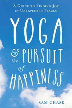 Paperback Yoga and the Pursuit of Happiness: A Guide to Finding Joy in Unexpected Places Book