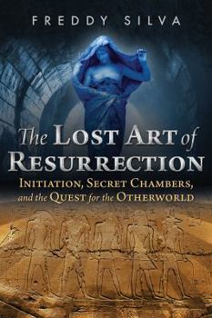Paperback The Lost Art of Resurrection: Initiation, Secret Chambers, and the Quest for the Otherworld Book