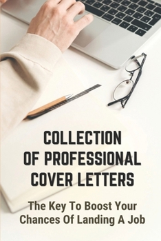 Collection Of Professional Cover Letters: The Key To Boost Your Chances Of Landing A Job: Good Examples Of Cover Letters