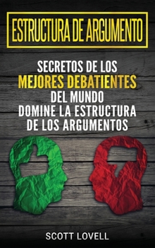Hardcover Estructura de Argumento: Secretos de los Mejores Debatientes del Mundo - Domine la Estructura de los Argumentos (Spanish Edition) [Spanish] Book