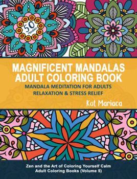 Paperback Magnificent Mandalas Adult Coloring Book - Mandala Meditation for Adults Relaxation and Stress Relief: Zen and the Art of Coloring Yourself Calm Adult Book