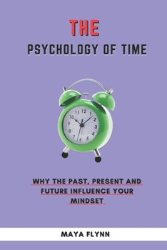 Paperback Psychology of Time: Why the Past, Present, and Future Influence Your Mindset Book