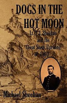 Paperback Dogs in the Hot Moon: T.J. Sheehan and the Great Sioux Uprising of 1862 Book