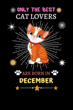 Paperback Only The Best Cat Lovers Are Born In December: Blank Lined Notebook Journal, Cat Notebook Journal For Men Women And Kids, Gifts For Cat Lovers Book