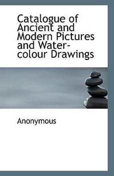 Paperback Catalogue of Ancient and Modern Pictures and Water-Colour Drawings Book