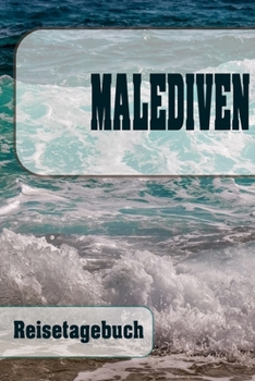 Malediven - Reisetagebuch: Urlaubsplaner f�r deine Reise Checklisten Kontaktdaten Packliste Platz f�r Fotos und Zeichnungen 108 Seiten 6 x 9 (ca. Din-A5)