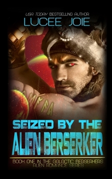Seized by the Alien Berserker: Book One in the Galactic Berserkers Alien Romance Series - Book #1 of the Galactic Berserkers