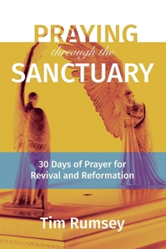 Paperback Praying Through the Sanctuary: 30 Days of Prayer for Revival and Reformation Book