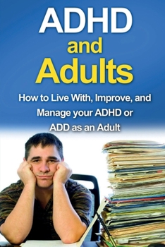 Paperback ADHD and Adults: How to live with, improve, and manage your ADHD or ADD as an adult Book