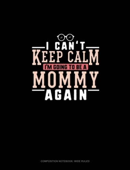 Paperback I Can't Keep Calm I'm Going To Be A Mommy Again: Composition Notebook: Wide Ruled Book