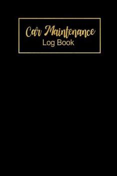 Car Maintenance Log Book : Minimalist Black and Gold, Repair Record and Reminder Including Mileage Log for Cars, Trucks, Motorcycles and Other Vehicles, Basic Automobile Small Log Book