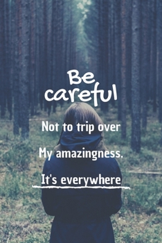 Paperback Be careful not to trip over my amazingness. It's everywhere: : 100 pages 6*9 Blank Lined Notebook Snarky Sarcastic Gag Gift for Women and Men/Notebook Book