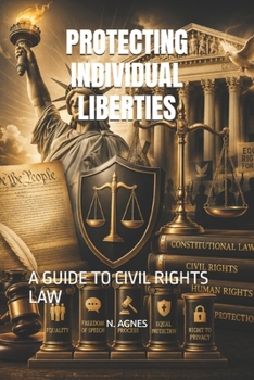 PROTECTING INDIVIDUAL LIBERTIES: A GUIDE TO CIVIL RIGHTS LAW