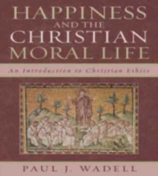 Paperback Happiness and the Christian Moral Life: An Introduction to Christian Ethics Book