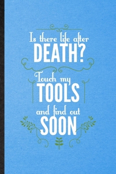 Paperback Is There Life After Death Touch My Tools and You'll Find Out Soon: Lined Notebook For Mechanical Engineer. Ruled Journal For Future Industrial Enginee Book