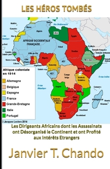 LES HÉROS TOMBÉS: Les Dirigeants Africains dont les Assassinats ont Désorganisé le Continent et ont Profité aux Intérêts Etrangers (French Edition)
