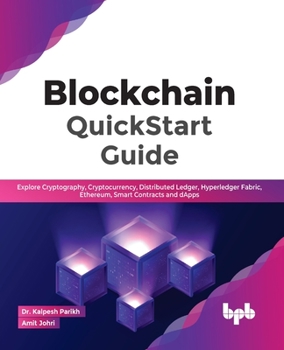 Paperback Blockchain QuickStart Guide: Explore Cryptography, Cryptocurrency, Distributed Ledger, Hyperledger Fabric, Ethereum, Smart Contracts and Dapps Book
