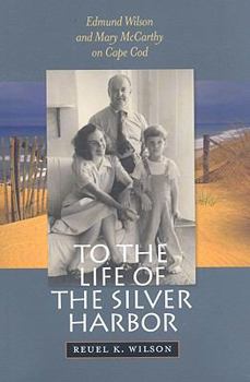 Hardcover To the Life of the Silver Harbor: Edmund Wilson and Mary McCarthy on Cape Cod Book