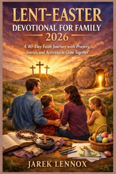LENT-EASTER DEVOTIONAL FOR FAMILY 2026: A 40-Day Faith Journey with Prayers, Stories, and Activities to Grow Together”