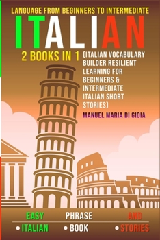 Paperback Italian Language Learning from Beginners to Intermediate: improve Italian Vocabulary and understand Sentences and Short Stories. Book