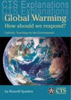 Paperback Global Warming: How Should We Respond? - Catholic Teaching on the Environment (CTS Explanations) Book