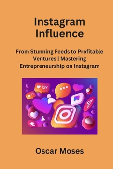 Paperback Instagram Influence: From Stunning Feeds to Profitable Ventures Mastering Entrepreneurship on Instagram Book