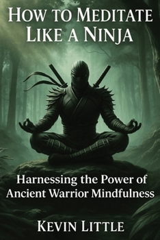 Paperback How to Meditate Like a Ninja: Harnessing the Power of Ancient Warrior Mindfulness Book
