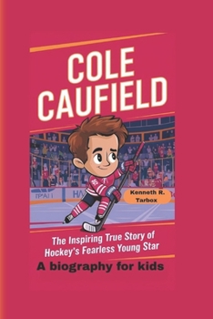 COLE CAUFIELD: The Inspiring True Story of Hockey’s Fearless Young Star - A biography for kids