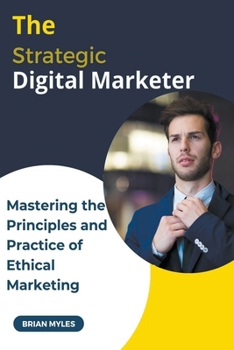 Paperback The Strategic Digital Marketer: Mastering The Principles and Practice of Ethical Marketing Book