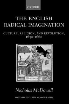 The English Radical Imagination : Culture, Religion, and Revolution, 1630-1660