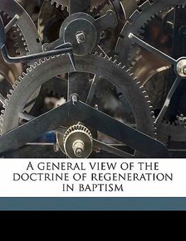 Paperback A General View of the Doctrine of Regeneration in Baptism Book