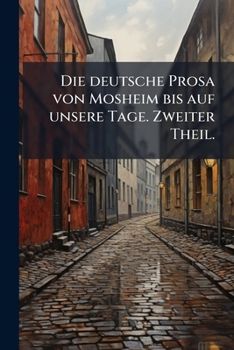 Paperback Die deutsche Prosa von Mosheim bis auf unsere Tage. Zweiter Theil. [German] Book
