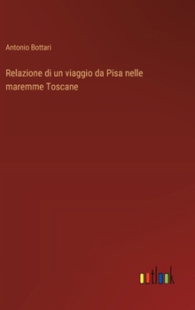 Relazione di un viaggio da Pisa nelle maremme Toscane (Italian Edition)