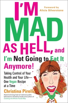 Paperback I'm Mad as Hell, and I'm Not Going to Eat It Anymore: Taking Control of Your Health and Your Life--One Vegan Recipe at a Time Book