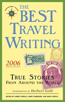 The Best Travel Writing 2006: True Stories from Around the World (Best Travel Writing) - Book #3 of the Travelers' Tales Best Travel Writing
