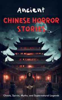 Ancient Chinese Horror Stories: Ghosts, Spirits, Myths, and Supernatural Legends