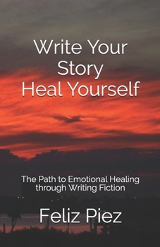 Paperback Write Your Story Heal Yourself: The Path to Emotional Healing through Writing Fiction Book