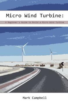 Paperback Micro Wind Turbine: A Beginner's Guide to Build a Micro Wind Turbine: (Wind Power, Building Micro Wind Turbine) Book