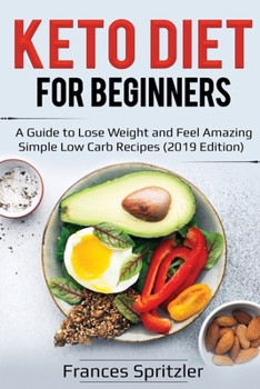 Paperback Keto Diet for Beginners: A Guide to Lose Weight and Feel Amazing - Simple Low Carb Recipes (2019 Edition) Book