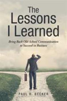 Paperback The Lessons I Learned: Bring Back Old-School Communication to Succeed in Business Book