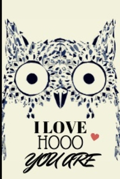 I Love Hooo You are: Funny and Cute Owl Notebook Journal Great Birthday Gift Idea For Owl Lovers 6x9