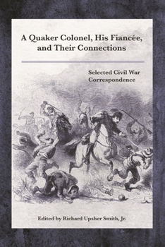 Hardcover Quaker Colonel, His Fiancée, and Their Connections: Selected Civil War Correspondence Book